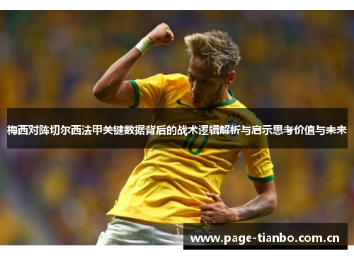 梅西对阵切尔西法甲关键数据背后的战术逻辑解析与启示思考价值与未来 梅西对阵切尔西法甲关键数据背后的战术逻辑解析与启示思考价值与未来