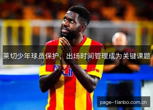 莱切少年球员保护，出场时间管理成为关键课题