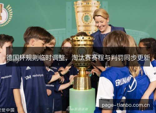 德国杯规则临时调整,淘汰赛赛程与判罚同步更新 德国杯规则临时调整,淘汰赛赛程与判罚同步更新