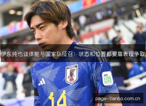 伊东纯也谈体能与国家队征召:状态和位置都要靠表现争取 伊东纯也谈体能与国家队征召:状态和位置都要靠表现争取